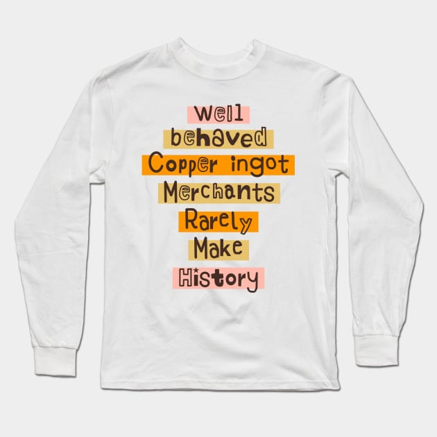 Well behaved Copper ingot Merchants Rarely Make History meme Long Sleeve T-Shirt by Daniel white